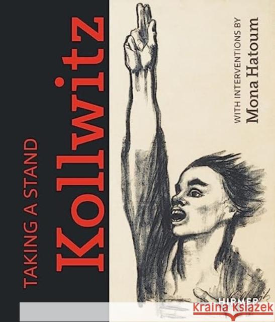 Taking a Stand: Kathe Kollwitz: With Interventions by Mona Hatoum  9783777442327 Hirmer Verlag