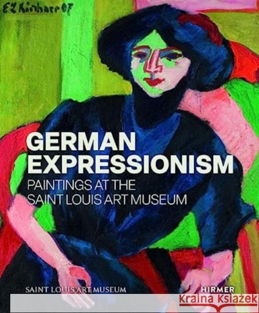 German Expressionism: Paintings at the Saint Louis Art Museum Melissa Venator 9783777442563 Hirmer Verlag