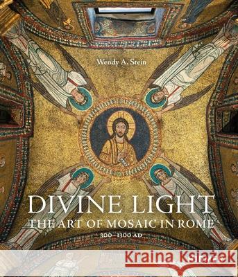 Divine Light: The Art of Mosaic in Rome, 300 - 1300 AD Wendy A. Stein 9783777442594 Hirmer Verlag