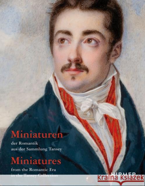 Miniaturen der Romantik aus der Sammlung Tansey / Miniatures from the Romantic Era in the Tansey Collection Pappe, Bernd, Schmieglitz-Otten, Juliane 9783777442921 Hirmer Verlag