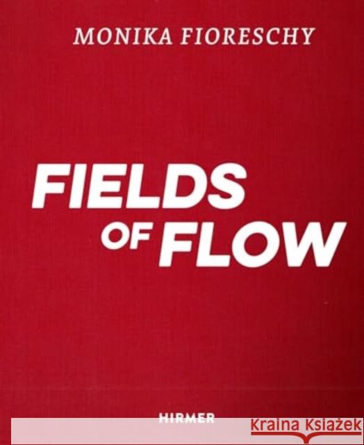 Monika Fioreschy: Fields of Flow  9783777442945 Hirmer Verlag