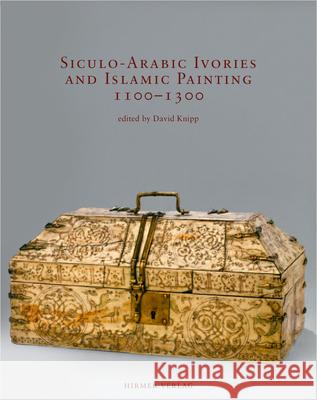 Siculo-Arabic Ivories and Islamic Painting: 1100-1300 Knipp, David 9783777443119 Hirmer