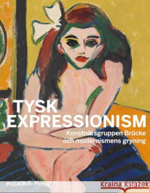 Tysk Expressionism (Swedish Edition): The Artist Group Brucke and the Dawning of Modernism Remm, Christiane 9783777443980