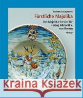 Fürstliche Majolika : Das Majolika-Service für Herzog Albrecht V. von Bayern Szczepanek, Gudrun   9783777444154 Hirmer