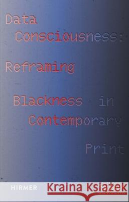 Data Consciousness: Reframing Blackness in Contemporary Print Tiffany E. Barber Nell Irvin Painter Tiffany E. Barber 9783777444529 Hirmer Verlag GmbH
