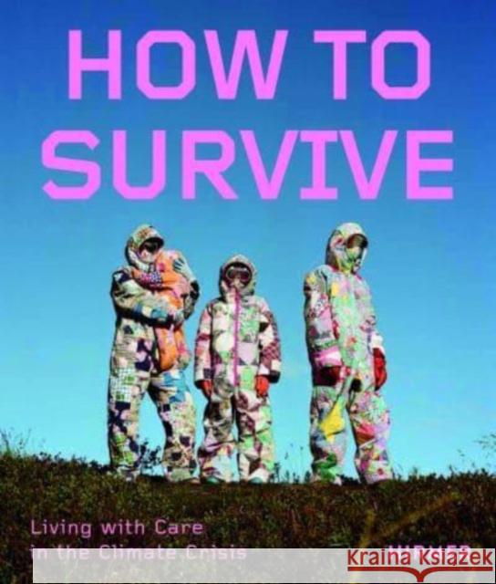 How to Survive: Living with Care in the Climate Crisis Nadia Jackinsky-Sethi 9783777444628 Hirmer Verlag