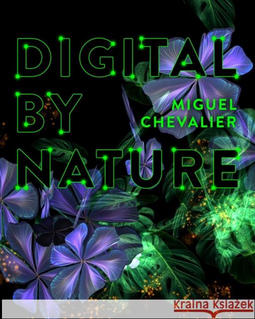 Miguel Chevalier: Digital by Nature Roger Diederen Franziska St?hr 9783777445878