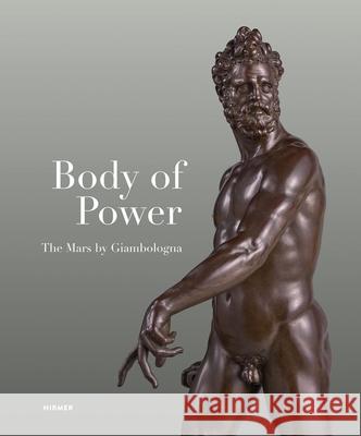Body of Power: The Mars by Giambologna  9783777446462 Hirmer Verlag
