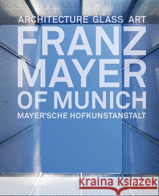 Franz Mayer of Munich: Architecture, Glass, Art Knapp, Gottfried 9783777452517 Hirmer Publishers