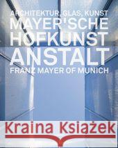 Mayer'sche Hofkunstanstalt : Architektur, Glas, Kunst Graf, Bernhard G.; Knapp, Gottfried 9783777456010