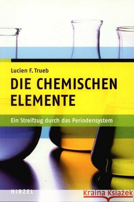 Die chemischen Elemente : Ein Streifzug durch das Periodensystem Trueb, Lucien F.   9783777613567 Hirzel, Stuttgart