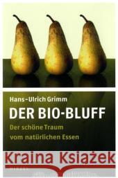 Der Bio-Bluff : Der schöne Traum vom natürlichen Essen Grimm, Hans-Ulrich   9783777617961