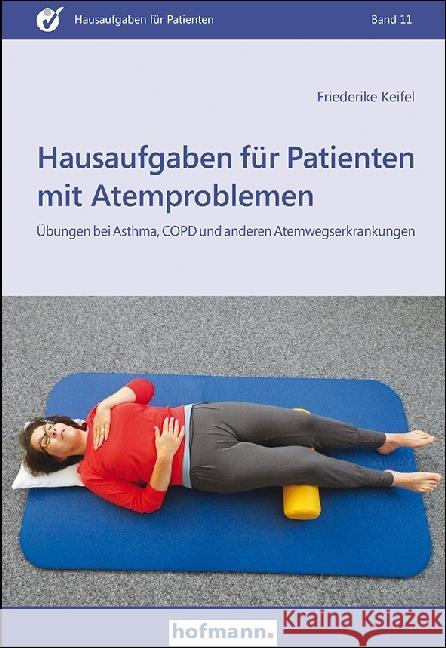Hausaufgaben für Patienten mit Atemproblemen : Übungen bei Asthma, COPD und anderen Atemwegserkrankungen Keifel, Friederike 9783778015100