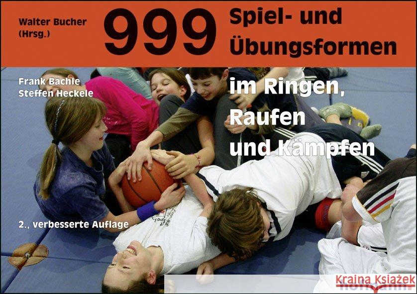 999 Spiel- und Übungsformen im Ringen, Raufen und Kämpfen : Übungen und Hilfestellungen für Betroffene und Angehörige Bächle, Frank; Heckele, Steffen 9783778022528