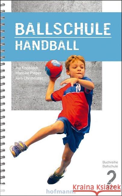 Ballschule Handball Knobloch, Ina; Pieper, Mareike; Uhrmeister, Jörn 9783778080207 Hofmann, Schorndorf
