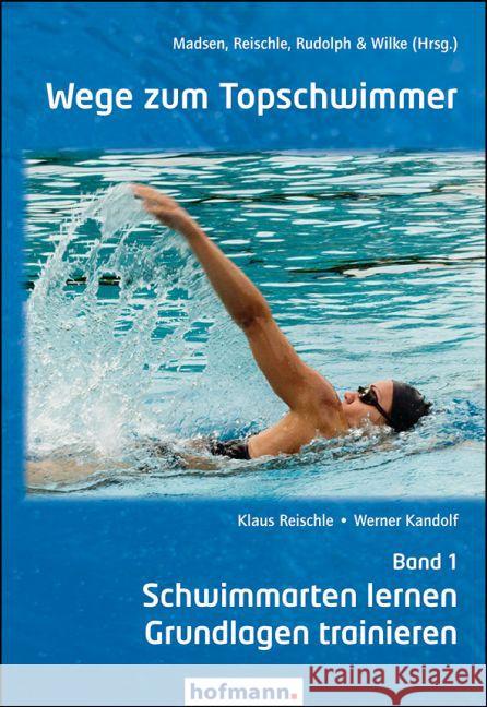Wege zum Topschwimmer. Bd.1 : Schwimmarten lernen und Grundlagen trainieren Reischle, Klaus; Kandolf, Werner 9783778088104