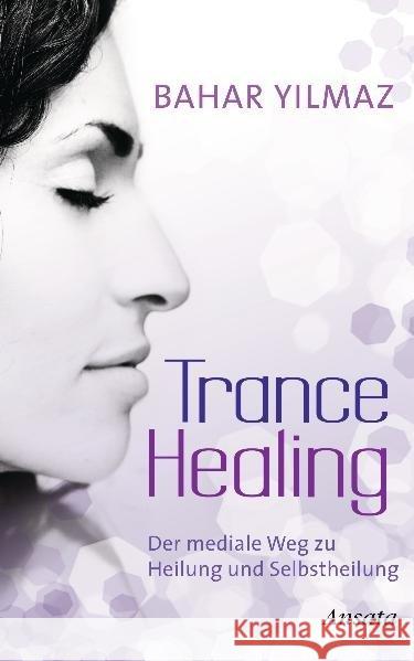Trance Healing : Der mediale Weg zu Heilung und Selbstheilung Yilmaz, Bahar 9783778774526
