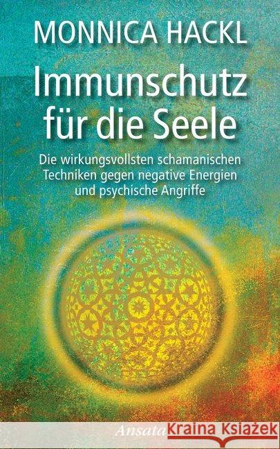 Immunschutz für die Seele : Die wirkungsvollsten schamanischen Techniken gegen negative Energien und psychische Angriffe Hackl, Monnica 9783778774847