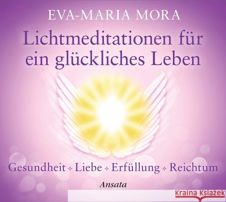 Lichtmeditationen für ein glückliches Leben, Audio-CD : Gesundheit - Liebe - Erfüllung - Reichtum Mora, Eva-Maria 9783778774854