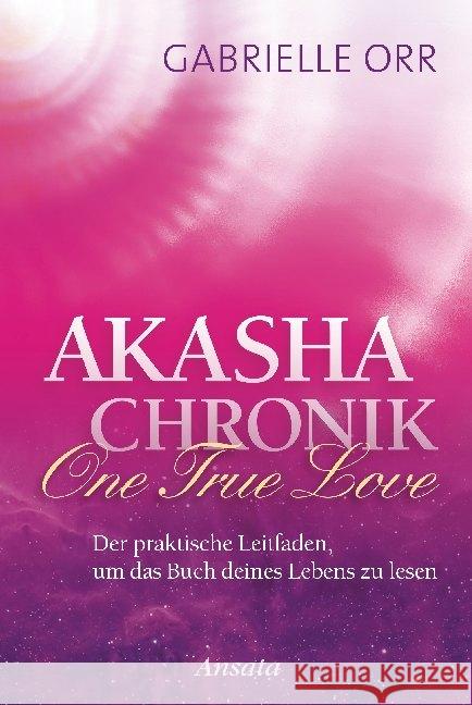 Akasha-Chronik. One True Love : Der praktische Leitfaden, um das Buch deines Lebens zu lesen Orr, Gabrielle 9783778775011