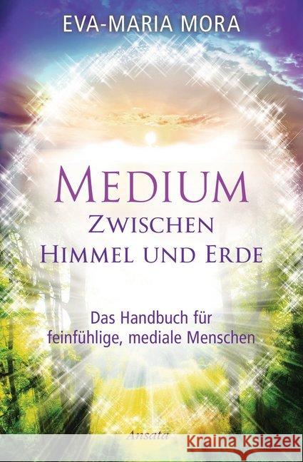 Medium zwischen Himmel und Erde : Das Handbuch für feinfühlige, mediale Menschen Mora, Eva-Maria 9783778775165