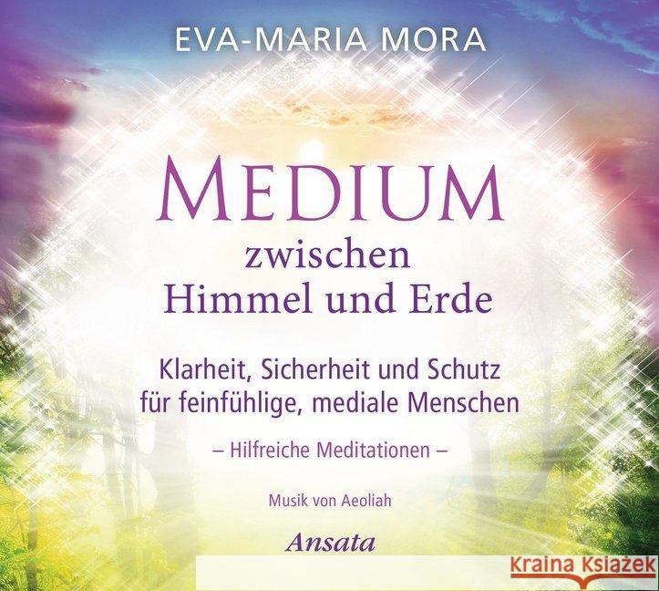 Medium zwischen Himmel und Erde, 1 Audio-CD : Klarheit, Sicherheit und Schutz für feinfühlige, mediale Menschen. Hilfreiche Meditationen Mora, Eva-Maria 9783778775172