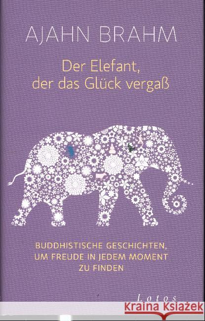 Der Elefant, der das Glück vergaß : Buddhistische Geschichten, um Freude in jedem Moment zu finden Brahm, Ajahn 9783778782514 Lotos, München