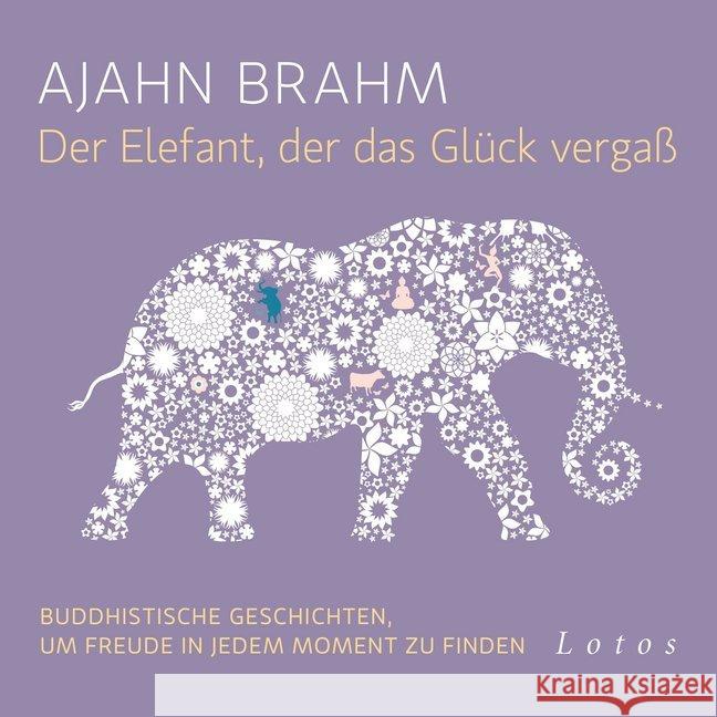 Der Elefant, der das Glück vergaß, 6 Audio-CDs : Buddhistische Geschichten, um Freude in jedem Moment zu finden. Ungekürzte Lesung Brahm, Ajahn 9783778782545 Lotos, München
