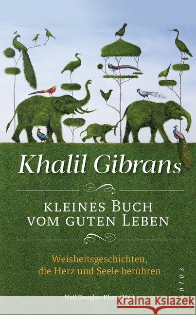 Khalil Gibrans kleines Buch vom guten Leben : Weisheitsgeschichten, die Herz und Seele berühren Gibran, Khalil 9783778782835