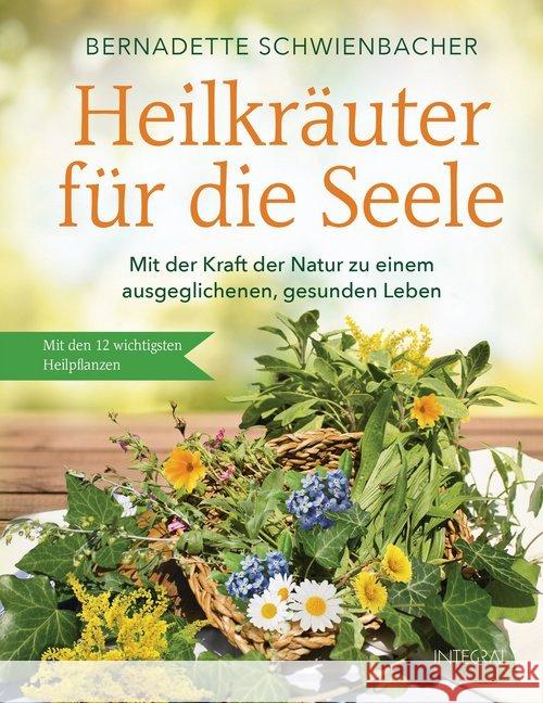 Heilkräuter für die Seele : Die 12 wichtigsten Heilpflanzen für seelisches Gleichgewicht und innere Stabilität Schwienbacher, Bernadette 9783778792834 Integral