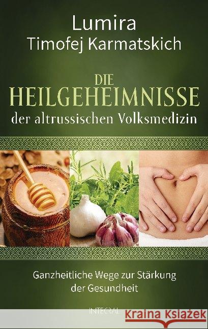 Die Heilgeheimnisse der altrussischen Volksmedizin : Ganzheitliche Wege zur Stärkung der Gesundheit Lumira; Karmatskich, Timofej 9783778792933