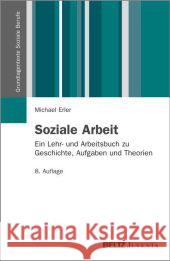 Soziale Arbeit : Ein Lehr- und Arbeitsbuch zu Geschichte, Aufgaben und Theorien Erler, Michael 9783779919575