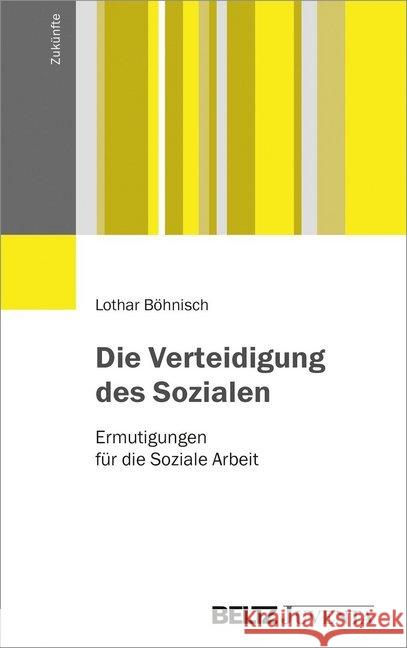 Die Verteidigung des Sozialen : Ermutigungen für die Soziale Arbeit Böhnisch, Lothar 9783779923749