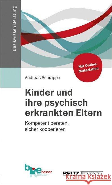 Kinder und ihre psychisch erkrankten Eltern : Kompetent beraten, sicher kooperieren. Mit Online-Materialien Schrappe, Andreas 9783779934189 Beltz Juventa