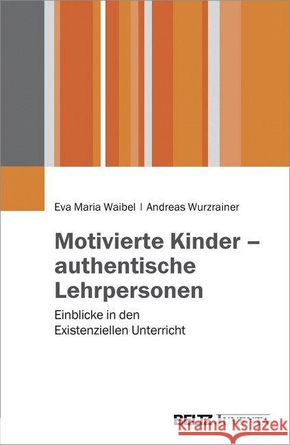 Motivierte Kinder - authentische Lehrpersonen : Einblicke in den Existenziellen Unterricht Waibel, Eva M.; Wurzrainer, Andreas 9783779934318 Beltz Juventa