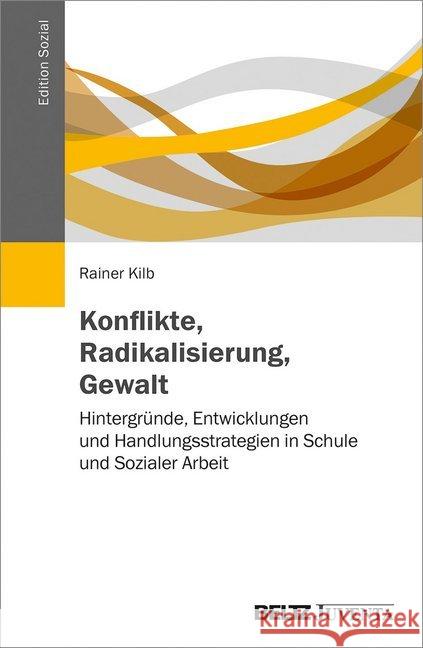 Konflikte, Radikalisierung, Gewalt : Hintergründe, Entwicklungen und Handlungsstrategien in Schule und Sozialer Arbeit Kilb, Rainer 9783779960638 Beltz Juventa