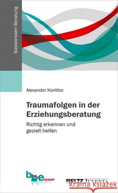 Traumafolgen in der Erziehungsberatung : Richtig erkennen und gezielt helfen Korittko, Alexander 9783779961192 Beltz Juventa