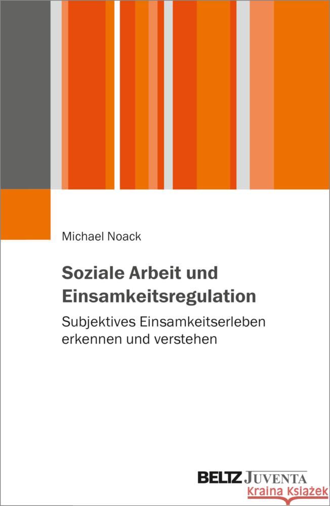 Soziale Arbeit und Einsamkeitsregulation Noack, Michael 9783779966845