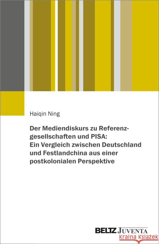 Der Mediendiskurs zu Referenzgesellschaften und PISA: Ein Vergleich zwischen Deutschland und Festlandchina aus einer postkolonialen Perspektive Ning, Haiqin 9783779971603