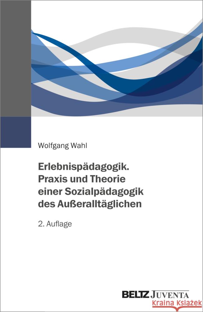 Erlebnispädagogik. Praxis und Theorie einer Sozialpädagogik des Außeralltäglichen Wahl, Wolfgang 9783779975076