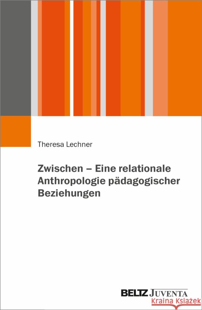 Zwischen - Eine relationale Anthropologie pädagogischer Beziehungen Lechner, Theresa 9783779976622 Beltz Juventa