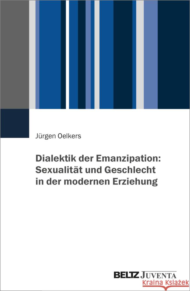 Dialektik der Emanzipation: Sexualität und Geschlecht in der modernen Erziehung Oelkers, Jürgen 9783779976646