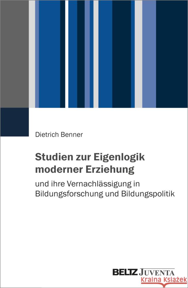 Studien zur Eigenlogik moderner Erziehung und ihre Vernachlässigung in Bildungsforschung und Bildungspolitik Benner, Dietrich 9783779982968