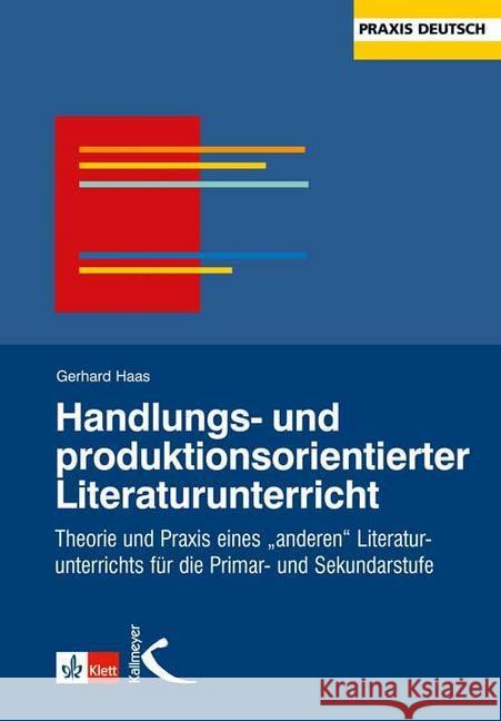 Handlungs- und produktionsorientierter Literaturunterricht : Theorie und Praxis eines 'anderen Literaturunterrichtes' für die Primar- und Sekundarstufe Haas, Gerhard   9783780020031