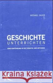 Geschichte unterrichten : Eine Einführung in die Didaktik und Methodik Sauer, Michael   9783780049254