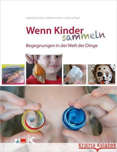 Wenn Kinder sammeln : Begegnungen in der Welt der Dinge. Inklusive Download-Material Duncker, Ludwig; Hahn, Katharina; Heyd, Corinna 9783780049957