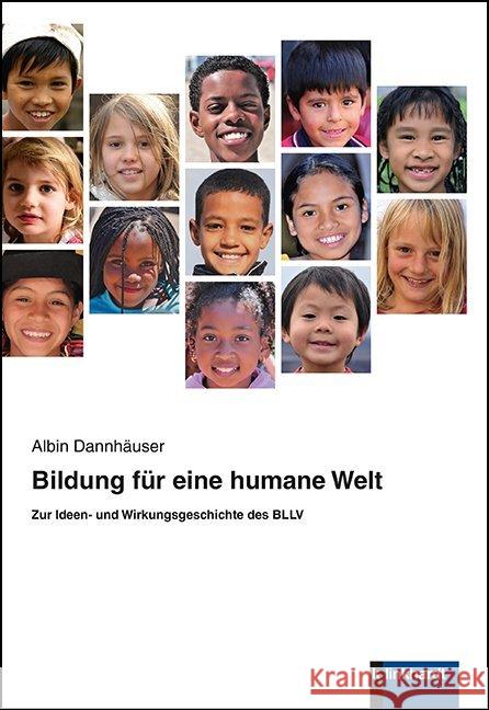 Bildung für eine humane Welt : Zur Ideen- und Wirkungsgeschichte des BLLV Dannhäuser, Albin 9783781523883 Klinkhardt