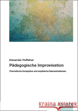 Pädagogische Improvisation Hoffelner, Alexander 9783781525986 Klinkhardt