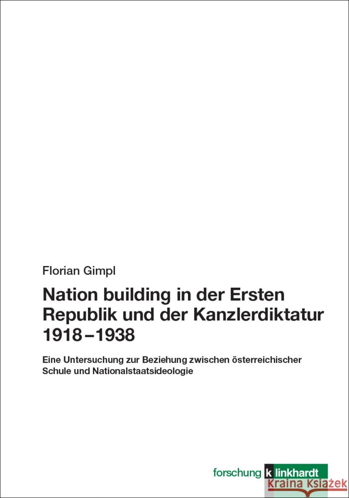 Nation building in der Ersten Republik und der Kanzlerdiktatur 1918 - 1938 Gimpl, Florian 9783781526310 Klinkhardt