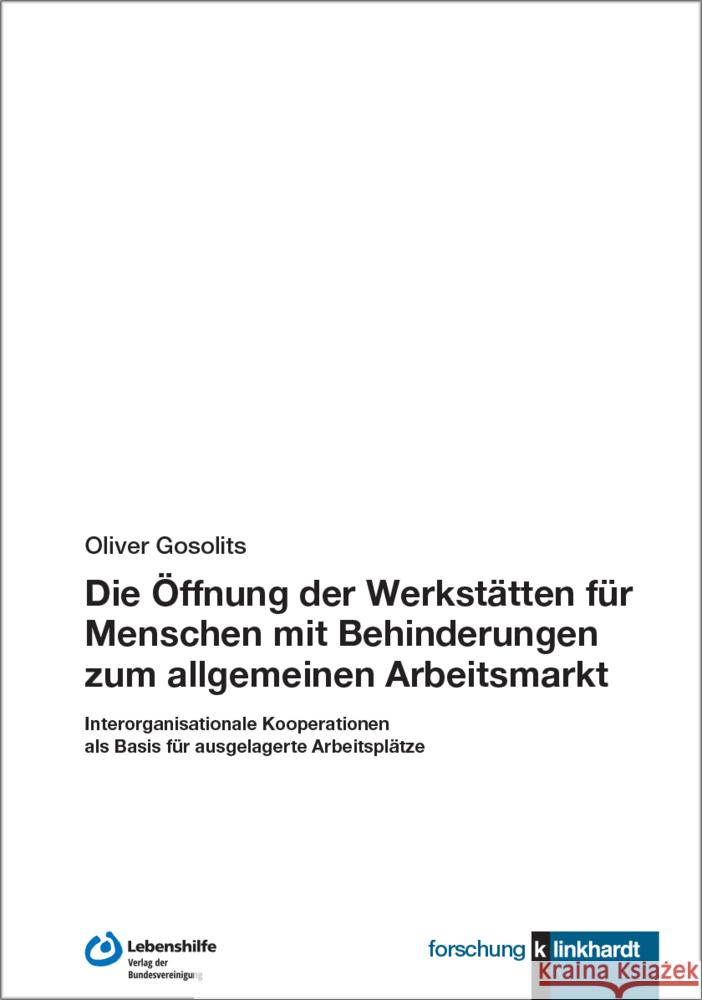 Die Öffnung der Werkstätten für Menschen mit Behinderungen zum allgemeinen Arbeitsmarkt Gosolits, Oliver 9783781527041 Lebenshilfe-Verlag